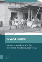 Beyond Borders: Indians, Australians and the Indonesian Revolution, 1945 to 1950 9462981450 Book Cover