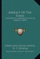 Abreast Of The Times: A Course Of Sermons On Social Subjects 1437472664 Book Cover