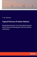 Typical Pictures of Indian Natives: Being Reproductions from Specially Prepared Hand-Coloured Photographs with Descriptive Letterpress 1377335984 Book Cover