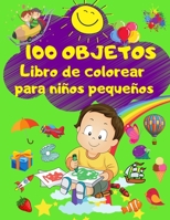 100 OBJETOS Libro de Colorear para Ni�os Peque�os: 100 P�ginas para Colorear con Dibujos Claros, Grandes y Sencillos - Aprendizaje Temprano - Preescolar o Jard�n de Infancia - Colorear de Forma Divert 0665764251 Book Cover