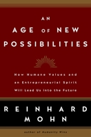 An Age of New Possibilities: How Humane Values and an Entrepreneurial Spirit Will Lead Us into the Future 1400097649 Book Cover