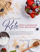 The Complete Keto Diet Cookbook for Beginners: The Ultimate Guide with 1000 Easy, Low Carbs & Healthy Keto Recipes for an Effortless Weight Loss, Including a Useful 14-Days Keto Meal Plan null Book Cover