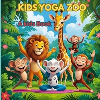Kids Yoga Zoo: “Explore Movement and Mindfulness with Animal-Inspired Yoga for Kids” B0FKTRFQF5 Book Cover
