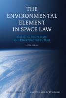 The Environmental Element in Space Law: Assessing the Present and Charting the Future 9004167447 Book Cover