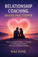 Relationship Coaching Master Practitioner: Master-Level Models, Methods, and Strategies for Transforming Attachment, Intimacy, and Relational Identity B0GK716H2R Book Cover