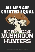 All Men are Created Equal but Few Become Mushroom Hunters: Mushroom Hunting Journal - 6” x 9” 100 Page Lined Pages 1693840898 Book Cover