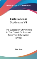 Fasti Ecclesiae Scoticanae V4: The Succession Of Ministers In The Church Of Scotland From The Reformation 0548740046 Book Cover