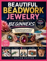 BEAUTIFUL BEADWORK JEWELRY FOR BEGINNERS: Learn Foundational Weaving Stitches and Design Principles for Crafting Unique Handmade Accessories B0H7WQCYSN Book Cover