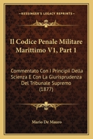 Il Codice Penale Militare Marittimo V1, Part 1: Commentato Con I Principii Della Scienza E Con La Giurisprudenza Del Tribunale Supremo (1877) 116087798X Book Cover