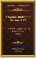 A General History Of The World V2: From The Creation To The Present Time 1436728584 Book Cover