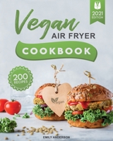 Vegan Air Fryer Cookbook: 200 Flavorful, Whole-Food Recipes to Fry, Bake, Grill, and Roast Delicious Plant Based Meals B08WSH7V8K Book Cover