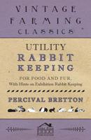 Utility Rabbit Keeping - For Food and Fur - With Hints on Exhibition Rabbit Keeping 152871122X Book Cover