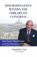 Discrimination Within the Library of Congress : The Fight Was Hard! Class Action Lawsuit of 1975 on Behalf of the Black Employees of the Library of Congress (BELC) Howard R.L. Cook, et Al V. Daniel J. 0578805049 Book Cover