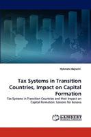 Tax Systems in Transition Countries, Impact on Capital Formation: Tax Systems in Transition Countries and their Impact on Capital Formation: Lessons for Kosova 383833924X Book Cover