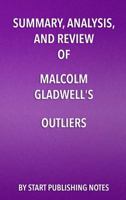 Summary, Analysis, and Review of Malcolm Gladwell's Outliers: The Story of Success 1635967066 Book Cover