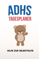 ADHS Tagesplaner - Hilfe zur Selbsthilfe: Plane deinen Tag um nicht mehr zu vergessen, einfacher Leben mit ADS / ADHS 1709666447 Book Cover