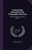 Technisches Wörterbuch Für Telegraphie Und Post: Deutsch-englisch Und Englisch-deutsch... 1276851928 Book Cover
