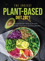 The Easiest Plant-Based Diet 2021: 14-Day Plant-Based Diet Meal Plan with Tasty Vegan and Vegetarian Seasonal Recipes 1008941905 Book Cover