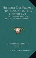 Histoire Des Femmes Francaises Les Plus Celebres V1: Et De Leur Influence Sur La Litterature Francaise (1811) 1120460980 Book Cover