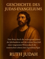 GESCHICHTE DES JUDAS-EVANGELIUMS:: Eine Reise durch die verborgenen Lehren der Jahrhunderte und die zeitlose Botschaft eines vergessenen Weisen durch ... einer legendären Figur (German Edition) B0FL7H2R6N Book Cover