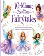 10-Minute Bedtime Fairytales: Magical Stories to Calm Little Minds and Help Children Fall Asleep Fast B0GZ3GSJKT Book Cover