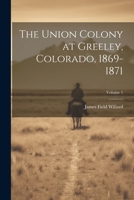The Union Colony at Greeley, Colorado, 1869-1871; Volume 1 1022428667 Book Cover