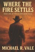 Where the Fire Settles: The Calder Bend Cycle B0FYLSYP36 Book Cover