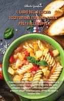Il Libro Della Cucina Vegetariana Italiana, Dalla Pasta Alle Zuppe: Il nuovo ricettario si concentra solo sui piatti di pasta dove la pasta � ovviamente la regina. Tutte le ricette sono state sviluppa 1802935266 Book Cover