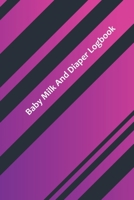 Baby Milk And Diaper Logbook: 90 Day Milk and Dirty Diaper Log (6x9) 108641618X Book Cover