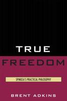 True Freedom: Spinoza's Practical Philosophy 0739139401 Book Cover
