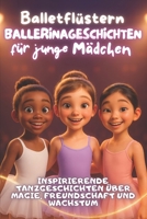 Balletflüstern – Ballerinageschichten für junge Mädchen: Inspirierende Tanzgeschichten über Magie, Freundschaft und Wachstum (German Edition) B0GH7RRBGJ Book Cover