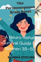 The Perimenopause Brain Reset: A Neuro-Rehab Survival Guide for Women 38–50 (The Midlife Neuro Reset Series) B0GXFFTCQD Book Cover