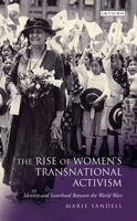 The Rise of Women's Transnational Activism: Identity and Sisterhood Between the World Wars 1350154865 Book Cover