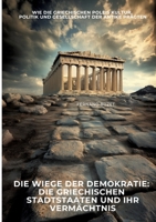 Die Wiege der Demokratie: Die griechischen Stadtstaaten und ihr Vermächtnis: Wie die griechischen Poleis Kultur, Politik und Gesellschaft der Antike prägten (German Edition) 3384441478 Book Cover