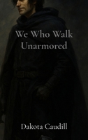 We Who Walk Unarmored (Tales of Varethmour) B0FF644H91 Book Cover