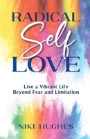 Radical Self-Love: Live a Vibrant Life Beyond Fear and Limitation 1738894304 Book Cover