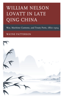 William Nelson Lovatt in Late Qing China: War, Maritime Customs, and Treaty Ports, 1860-1904 1498566464 Book Cover