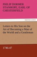 Letters to His Son on the Fine Art of Becoming a Man of the World and a Gentleman 1746-1747 1514394138 Book Cover