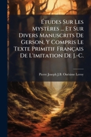 Études Sur Les Mystères ... Et Sur Divers Manuscrits De Gerson, Y Compris Le Texte Primitif Français De L'imitation De J.-C. 1144296323 Book Cover