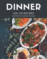 Ah! 150 Dinner Recipes: A Dinner Cookbook for Your Gathering B08GFPM9LS Book Cover