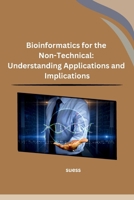 Bioinformatics for the Non-Technical: Understanding Applications and Implications B0CPKLG45M Book Cover