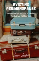 Evicting Perimenopause: Tried and True Tips and Tricks to Take Back Your Body and Feel Good Again B0DVQHN21L Book Cover