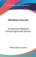 Abraham Lincoln, an American Migration; Family English Not German; With Photographic Illustrations 0548293015 Book Cover