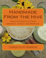 Handmade From the Hive: Making Products From Beeswax, Honey and Propolis 1546943226 Book Cover