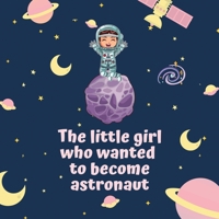 The little girl who wanted to become astronaut: Illustrated Book for children 4 to 10 for believe in their dream (Stories for dreaming) B08K41XV1Q Book Cover