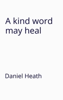 A kind word may heal 1036958787 Book Cover