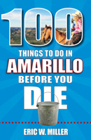 100 Things to Do in Amarillo Before You Die 1681063166 Book Cover