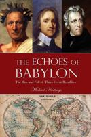 The Echoes of Babylon: The Rise and Fall of Three Great Republics 1944393099 Book Cover