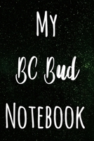 My BC Bud Notebook: The perfect gift stoner in your life - Funny Weed Marijuana Cannabis 119 page journal! B083XX41NV Book Cover