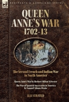 Queen Anne's War, 1702-13 - Two Accounts of the Second French and Indian War in North America: Queen Anne's War & The War of Spanish Succession in America 1918436266 Book Cover